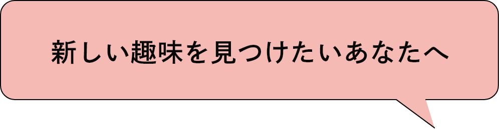 新しい趣味を見つけたいあなたへ